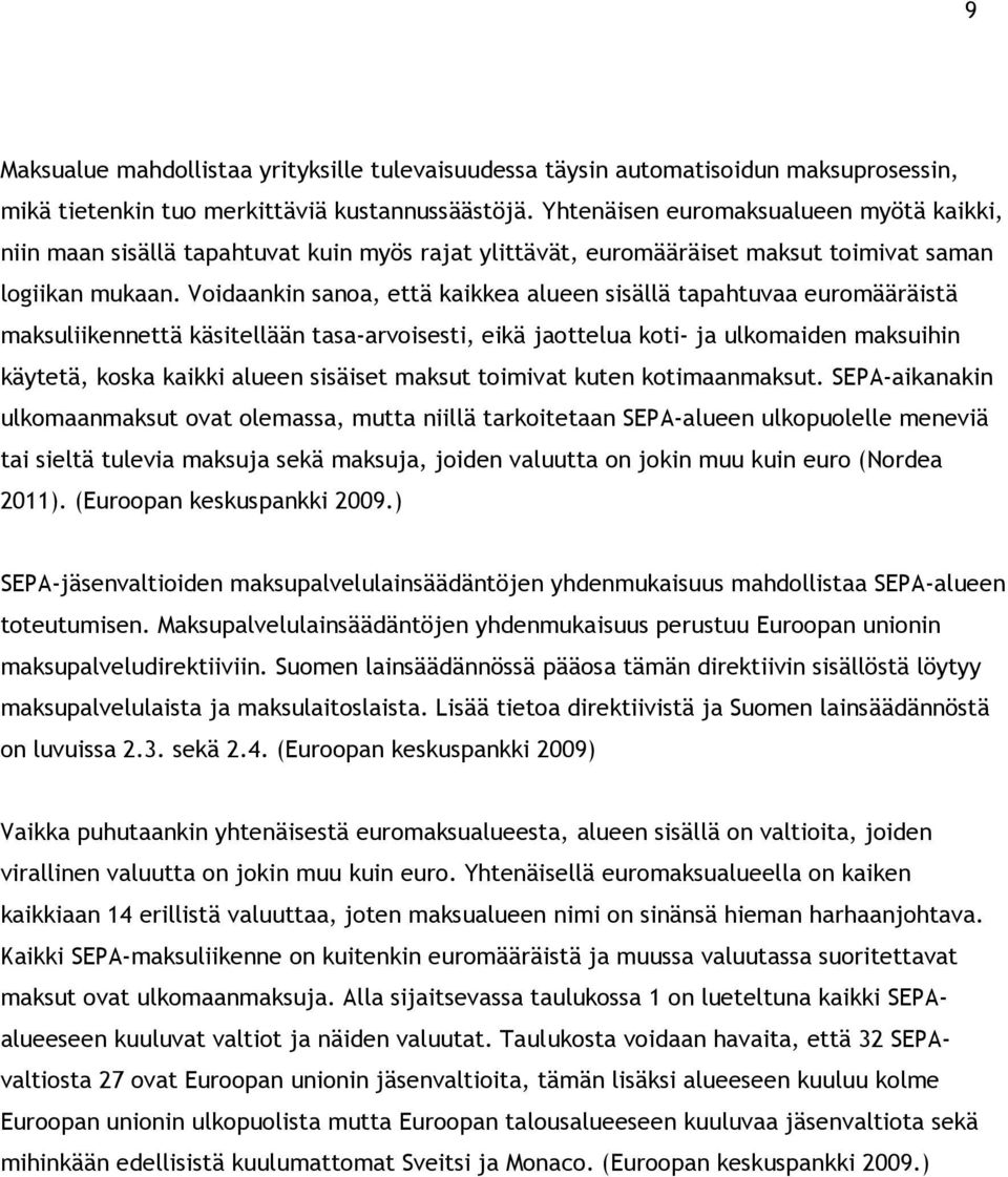 Voidaankin sanoa, että kaikkea alueen sisällä tapahtuvaa euromääräistä maksuliikennettä käsitellään tasa-arvoisesti, eikä jaottelua koti- ja ulkomaiden maksuihin käytetä, koska kaikki alueen sisäiset