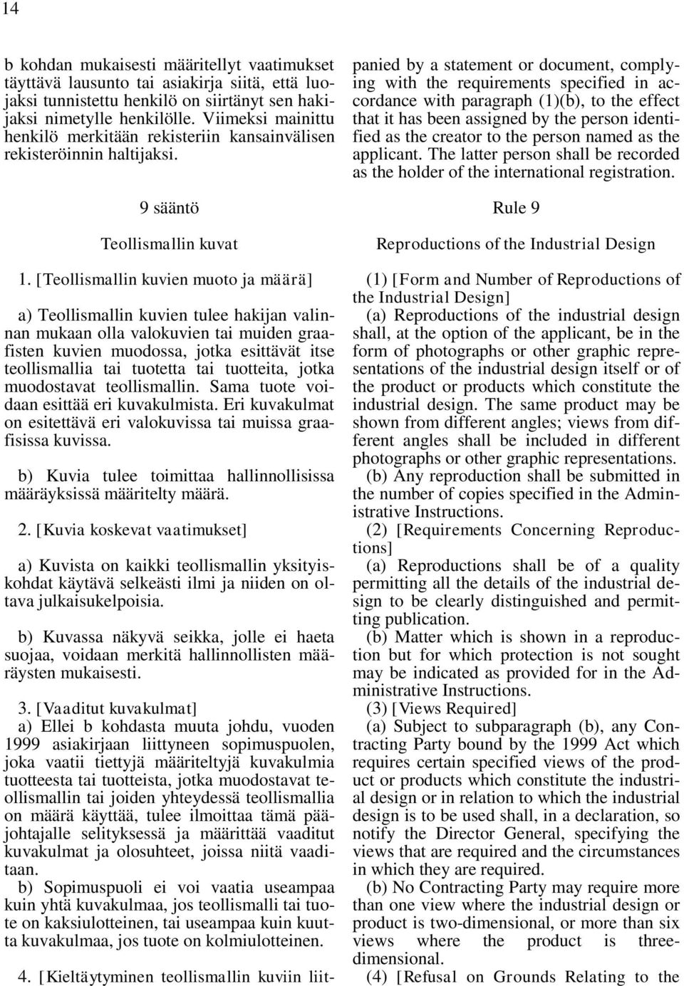 [Teollismallin kuvien muoto ja määrä] a) Teollismallin kuvien tulee hakijan valinnan mukaan olla valokuvien tai muiden graafisten kuvien muodossa, jotka esittävät itse teollismallia tai tuotetta tai