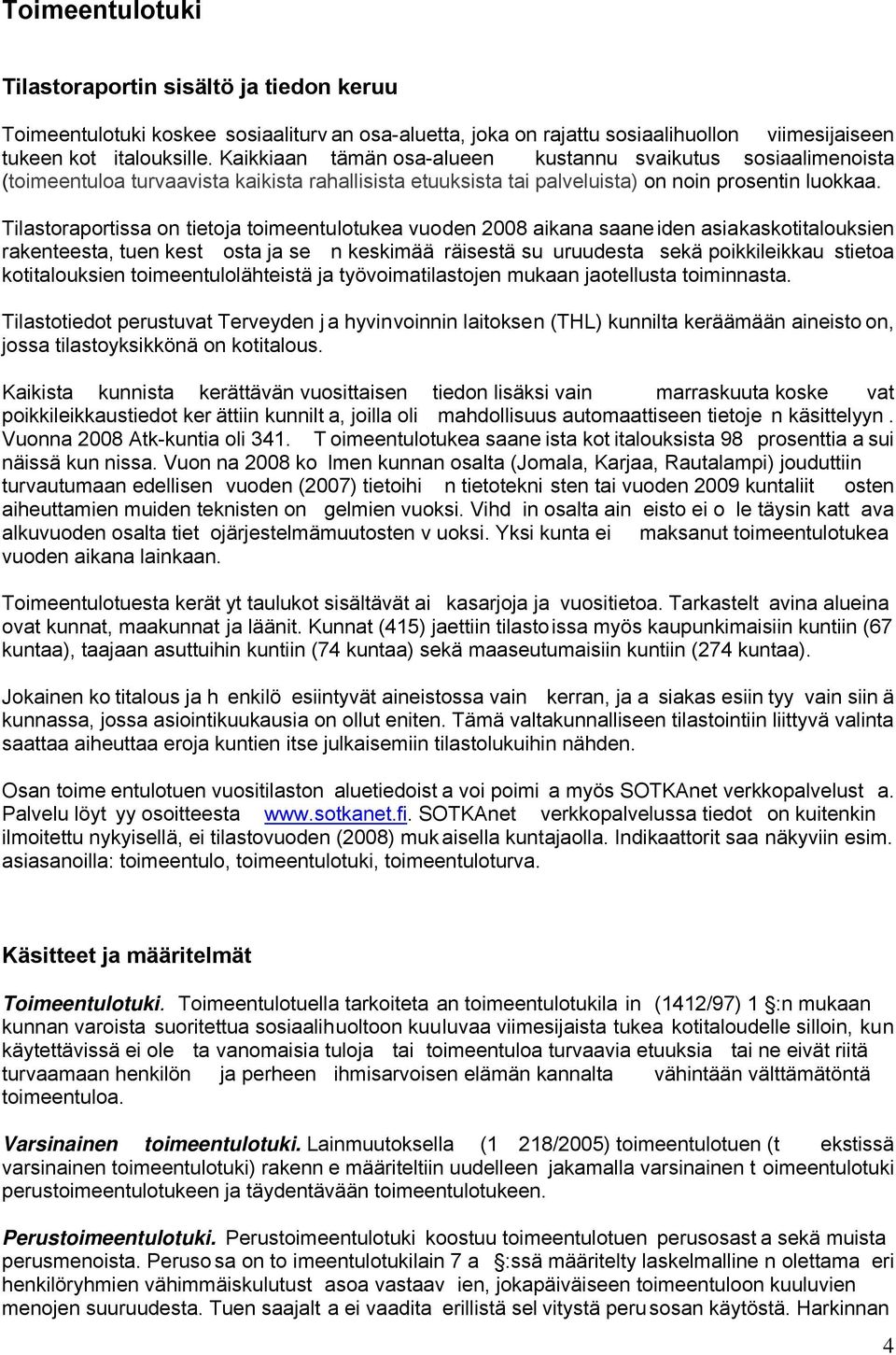 Tilastoraportissa on tietoja toimeentulotukea vuoden 2008 aikana saaneiden asiakaskotitalouksien rakenteesta, tuen kest osta ja se n keskimää räisestä su uruudesta sekä poikkileikkau stietoa