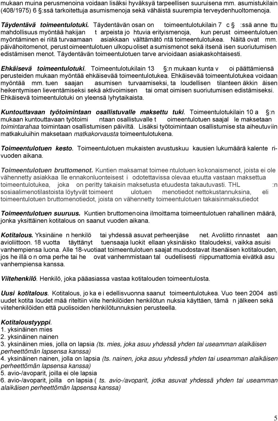 Täydentävän osan on toimeentulotukilain 7 c :ssä anne ttu mahdollisuus myöntää hakijan t arpeista jo htuvia erityismenoja, kun perust oimeentulotuen myöntäminen ei riitä turvaamaan asiakkaan