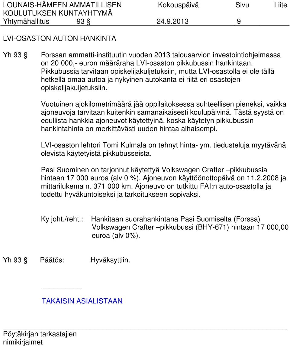 Vuotuinen ajokilometrimäärä jää oppilaitoksessa suhteellisen pieneksi, vaikka ajoneuvoja tarvitaan kuitenkin samanaikaisesti koulupäivinä.