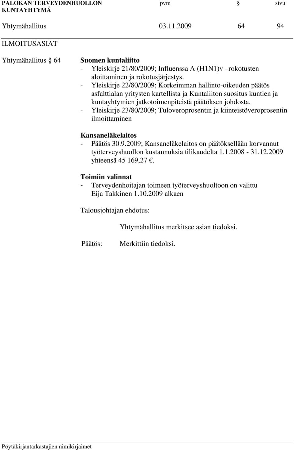 - Yleiskirje 23/80/2009; Tuloveroprosentin ja kiinteistöveroprosentin ilmoittaminen Kansaneläkelaitos - Päätös 30.9.2009; Kansaneläkelaitos on päätöksellään korvannut työterveyshuollon kustannuksia tilikaudelta 1.