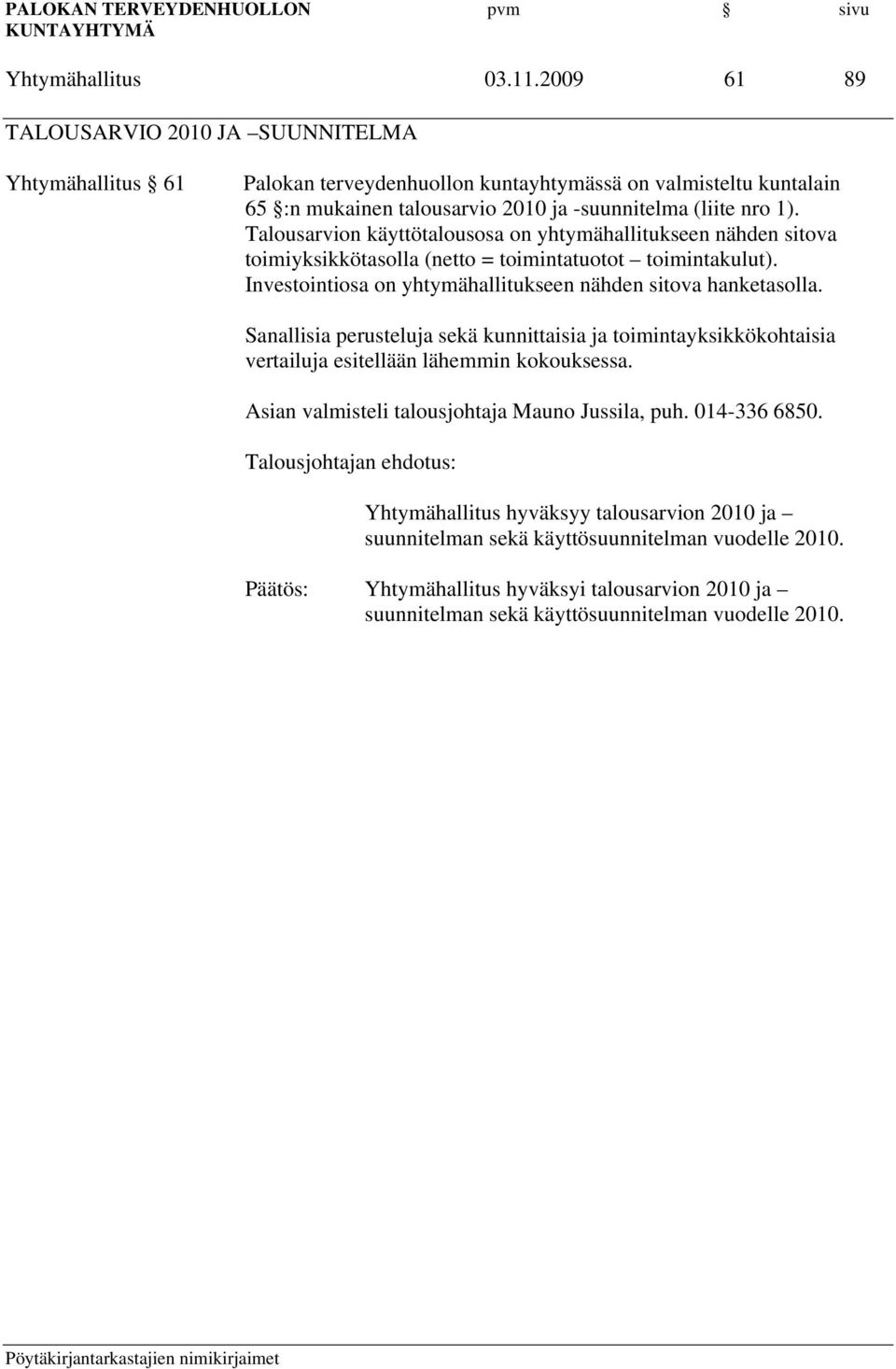 Talousarvion käyttötalousosa on yhtymähallitukseen nähden sitova toimiyksikkötasolla (netto = toimintatuotot toimintakulut). Investointiosa on yhtymähallitukseen nähden sitova hanketasolla.