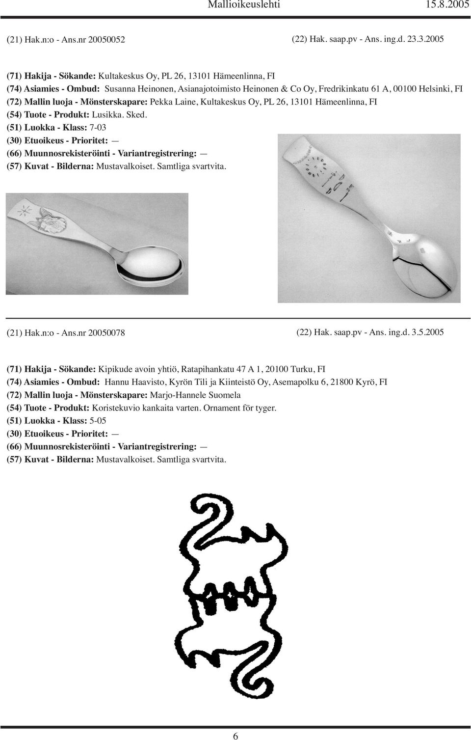 Mallin luoja - Mönsterskapare: Pekka Laine, Kultakeskus Oy, PL 26, 13101 Hämeenlinna, FI (54) Tuote - Produkt: Lusikka. Sked. (51) Luokka - Klass: 7-03 (21) Hak.n:o - Ans.nr 20050078 (22) Hak. saap.