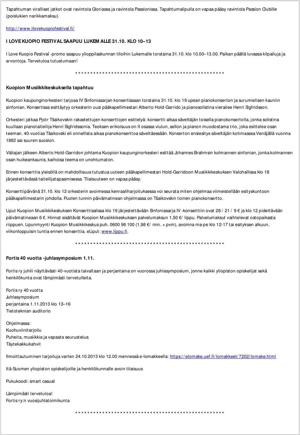 13.00. Paikan päällä luvassa kilpailuja ja arvontoja. Tervetuloa tutustumaan! Kuopion Musiikkikeskuksella tapahtuu Kuopion kaupunginorkesteri tarjoaa IV Sinfoniasarjan konsertissaan torstaina 31.10.