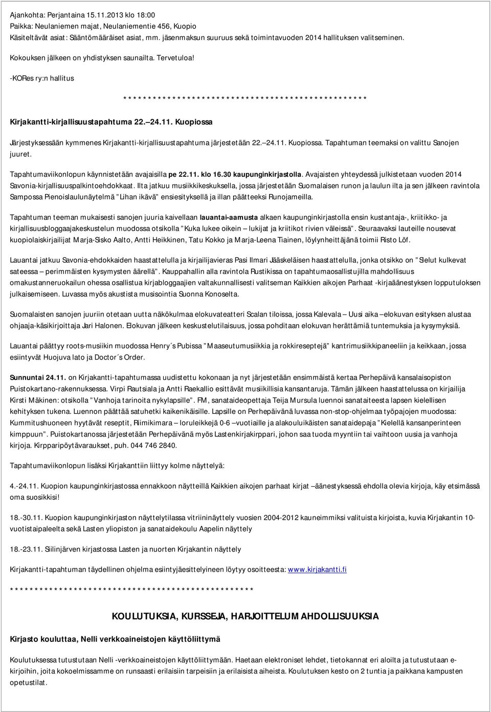 Kuopiossa Järjestyksessään kymmenes Kirjakantti-kirjallisuustapahtuma järjestetään 22. 24.11. Kuopiossa. Tapahtuman teemaksi on valittu Sanojen juuret.