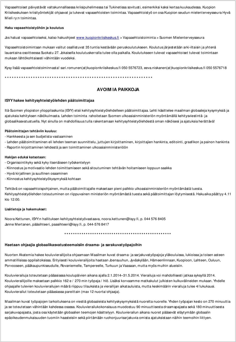 Haku vapaaehtoistyöhön ja koulutus Jos haluat vapaaehtoiseksi, katso hakuohjeet www.kuopionkriisikeskus.