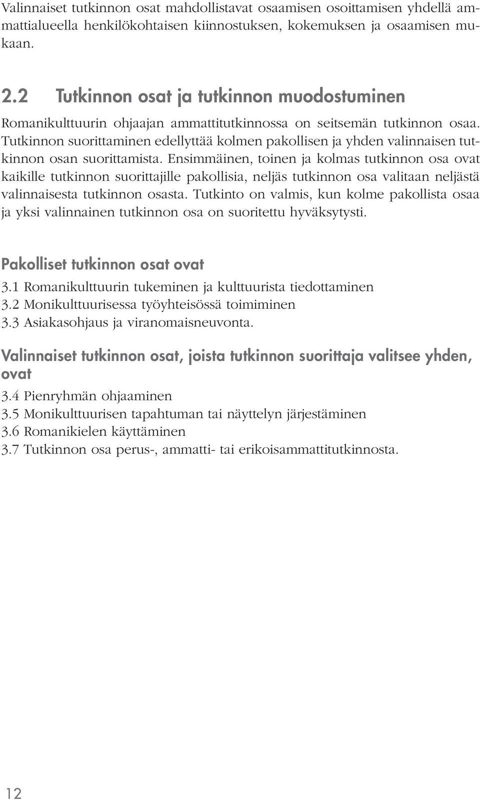 Tutkinnon suorittaminen edellyttää kolmen pakollisen ja yhden valinnaisen tutkinnon osan suorittamista.