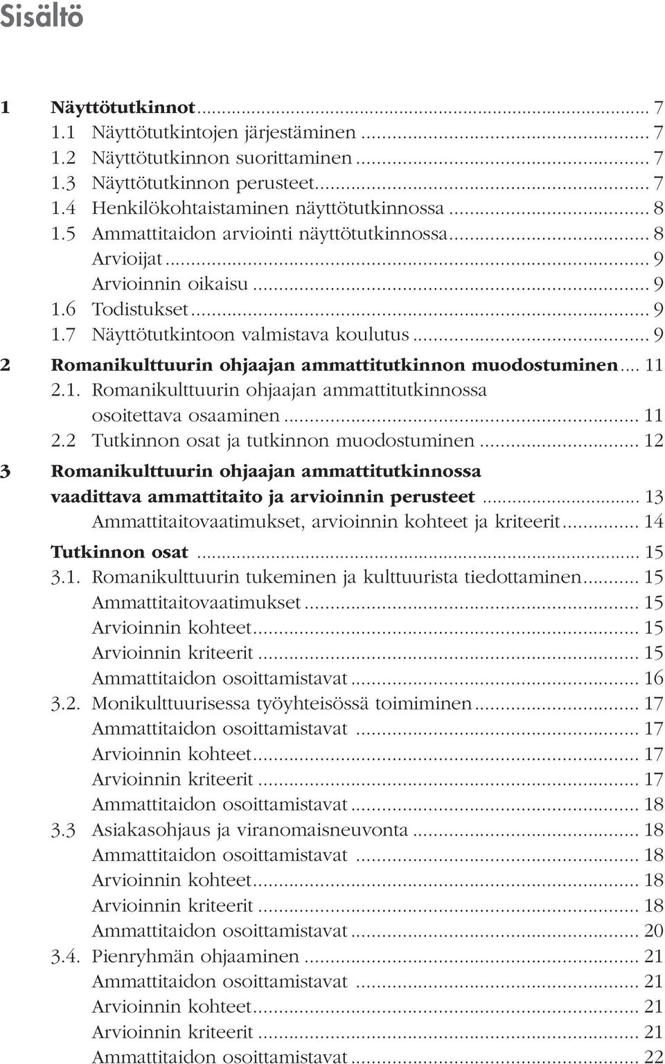 .. 9 2 Romanikulttuurin ohjaajan ammattitutkinnon muodostuminen... 11 2.1. Romanikulttuurin ohjaajan ammattitutkinnossa osoitettava osaaminen... 11 2.2 Tutkinnon osat ja tutkinnon muodostuminen.