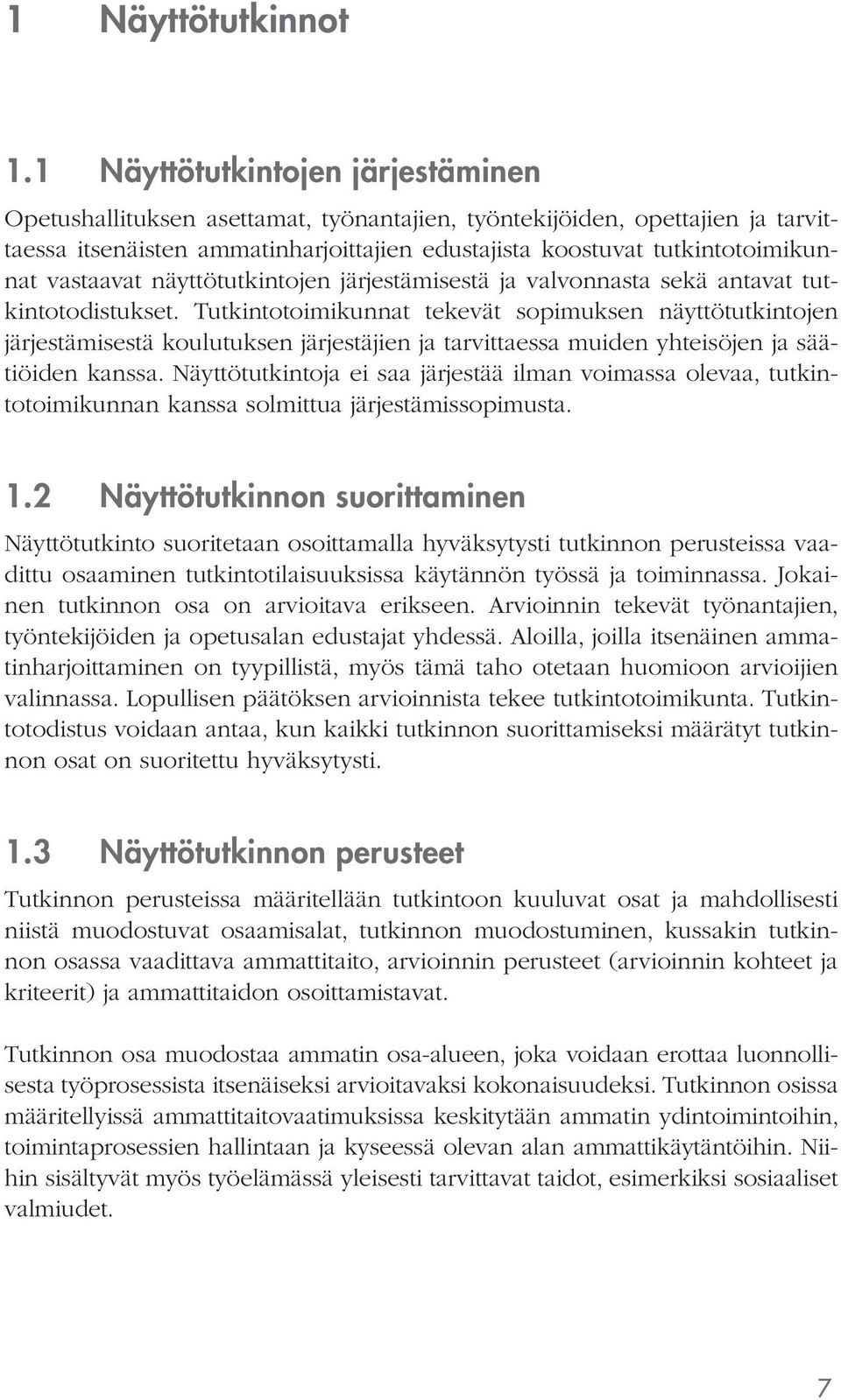 vastaavat näyttötutkintojen järjestämisestä ja valvonnasta sekä antavat tutkintotodistukset.