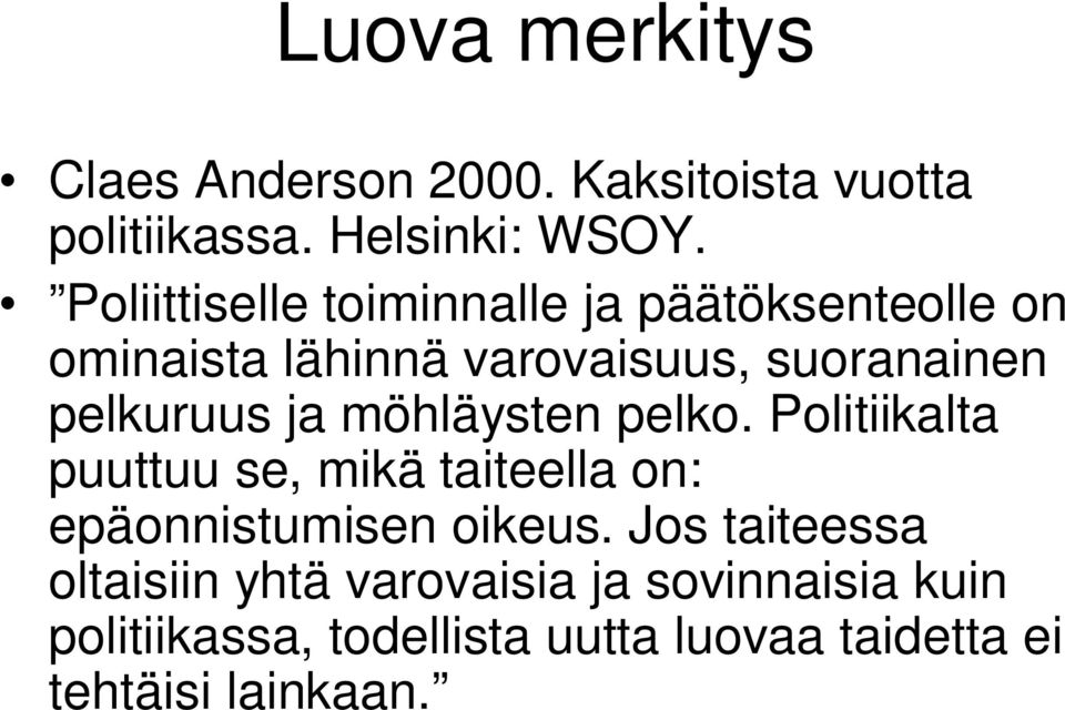 ja möhläysten pelko. Politiikalta puuttuu se, mikä taiteella on: epäonnistumisen oikeus.