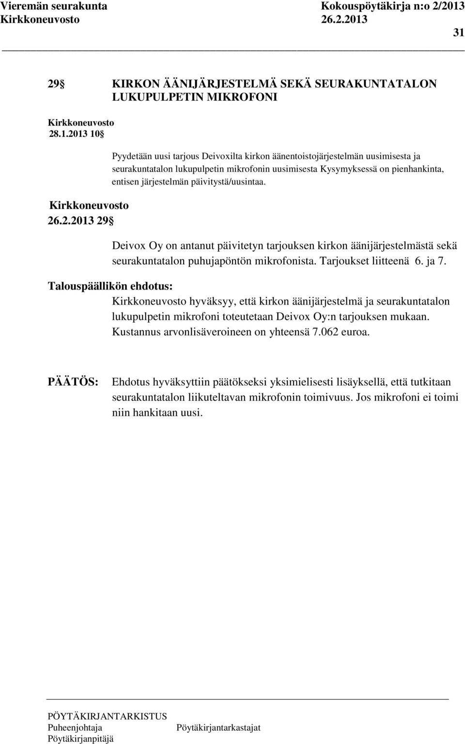 Deivox Oy on antanut päivitetyn tarjouksen kirkon äänijärjestelmästä sekä seurakuntatalon puhujapöntön mikrofonista. Tarjoukset liitteenä 6. ja 7.