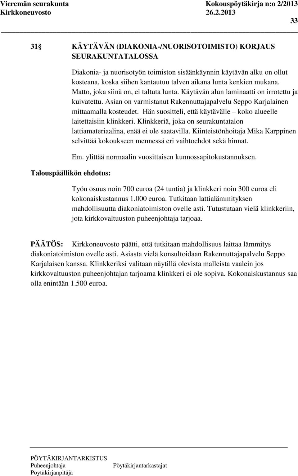 Hän suositteli, että käytävälle koko alueelle laitettaisiin klinkkeri. Klinkkeriä, joka on seurakuntatalon lattiamateriaalina, enää ei ole saatavilla.