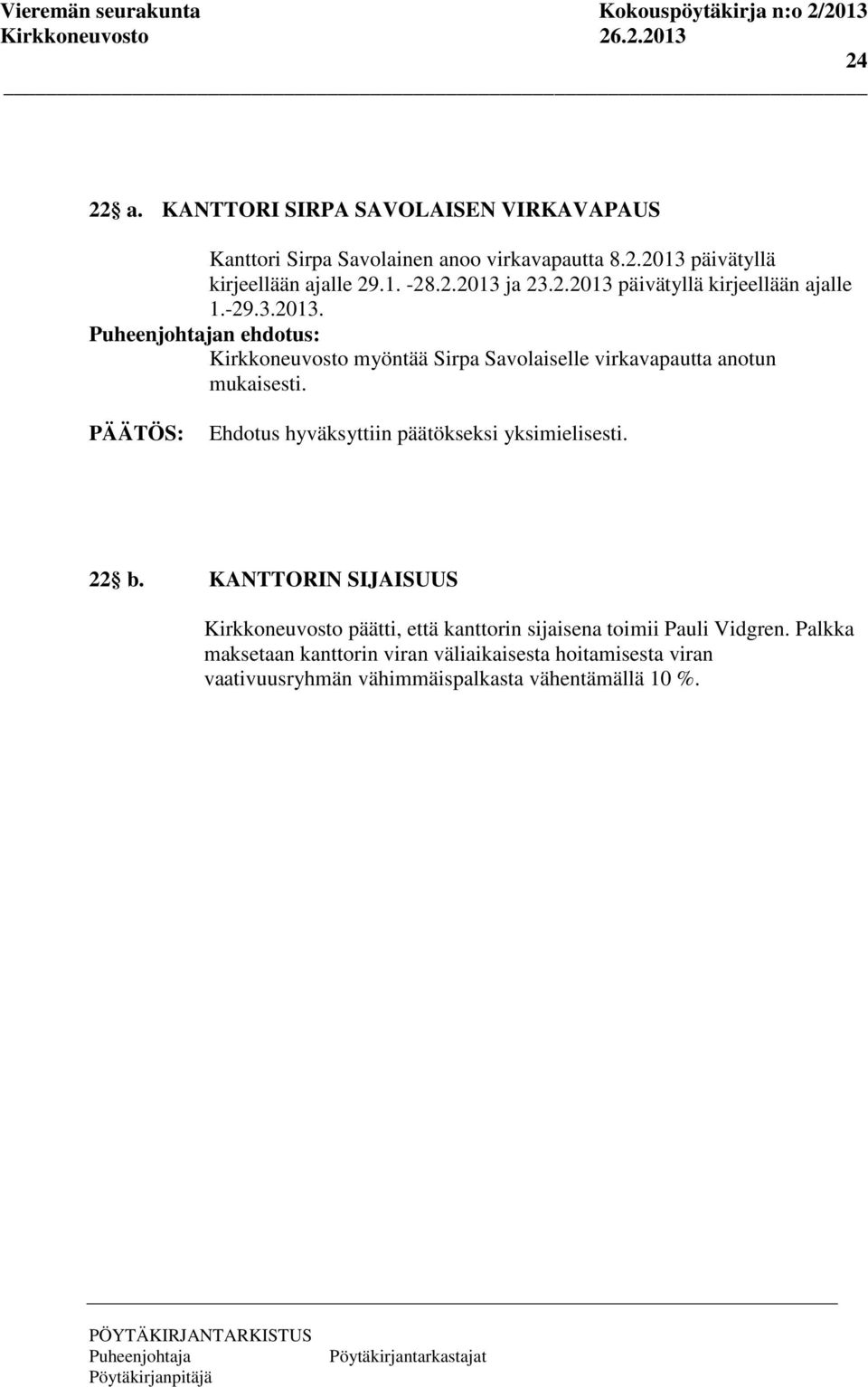 Ehdotus hyväksyttiin päätökseksi yksimielisesti. 22 b. KANTTORIN SIJAISUUS päätti, että kanttorin sijaisena toimii Pauli Vidgren.