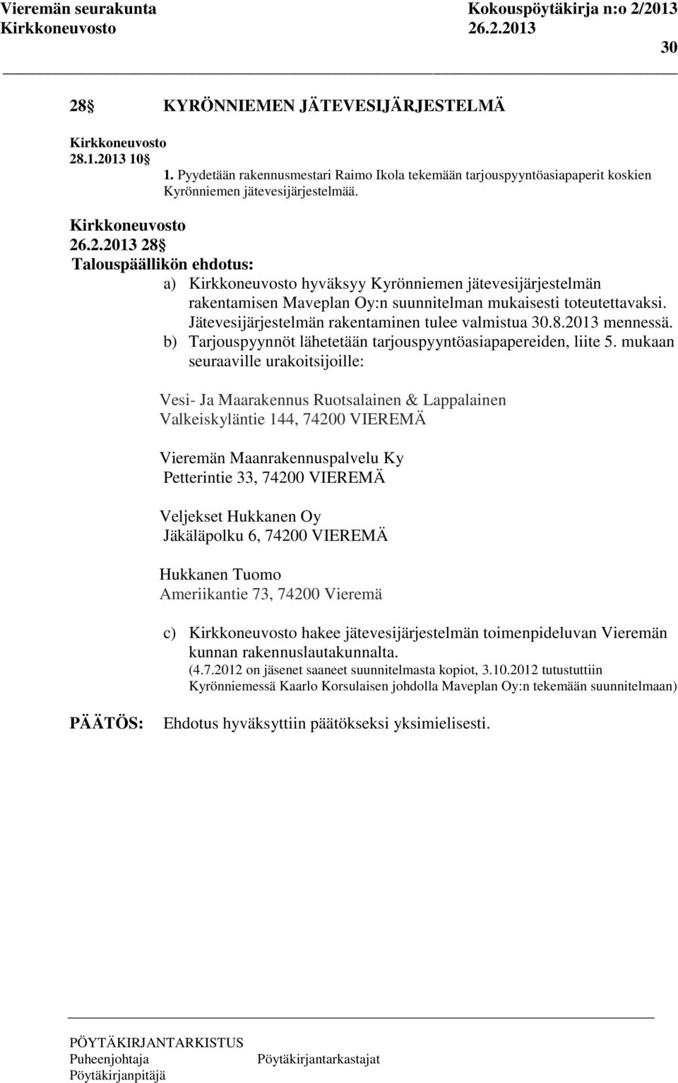 mukaan seuraaville urakoitsijoille: Vesi- Ja Maarakennus Ruotsalainen & Lappalainen Valkeiskyläntie 144, 74200 VIEREMÄ Vieremän Maanrakennuspalvelu Ky Petterintie 33, 74200 VIEREMÄ Veljekset Hukkanen