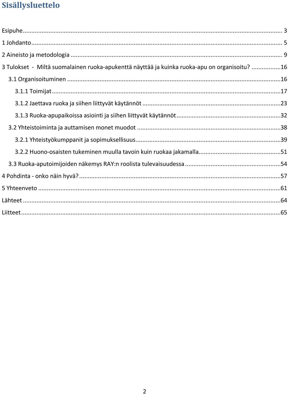 ..32 3.2 Yhteistoiminta ja auttamisen monet muodot...38 3.2.1 Yhteistyökumppanit ja sopimuksellisuus...39 3.2.2 Huono-osaisten tukeminen muulla tavoin kuin ruokaa jakamalla.