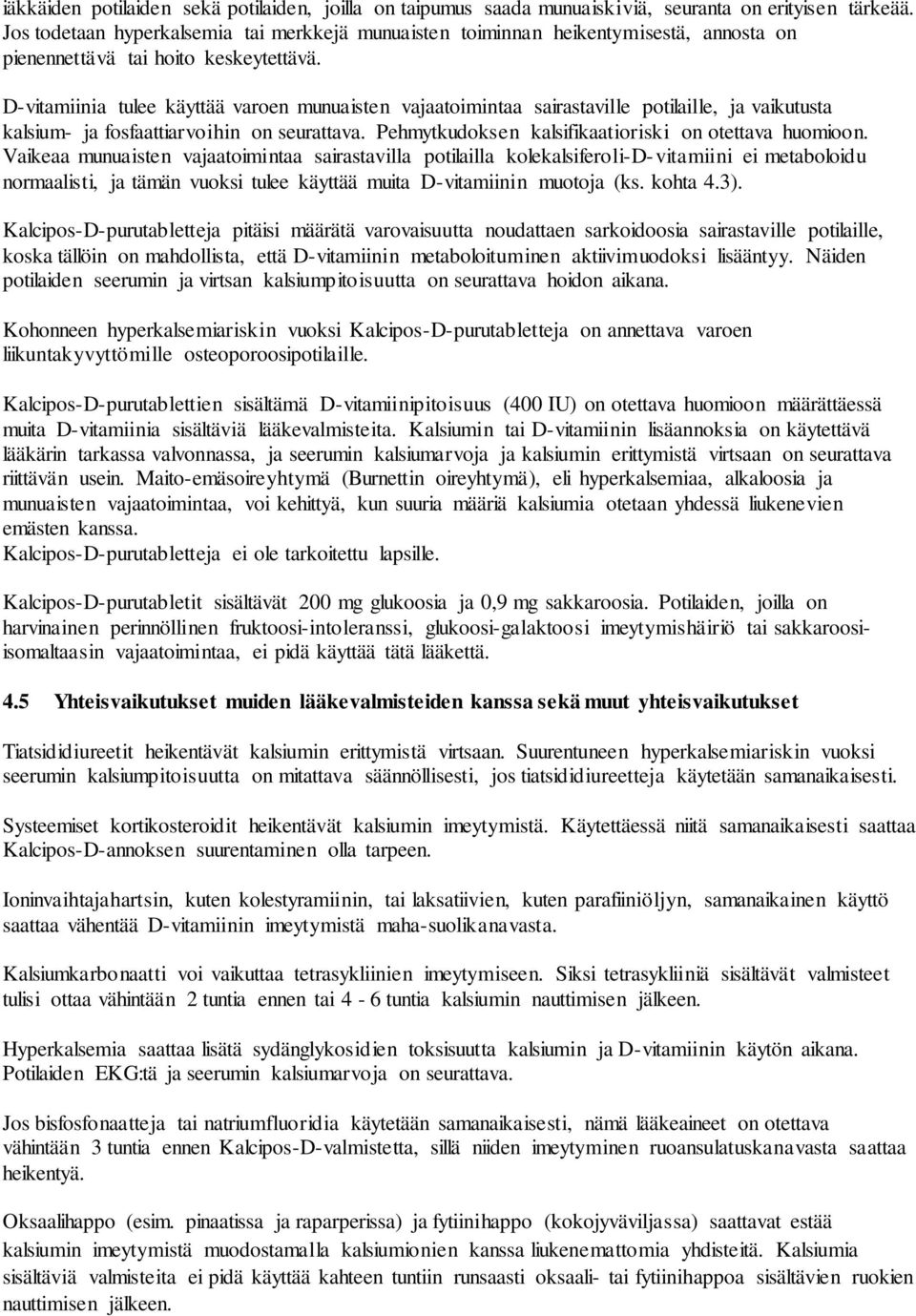 D-vitamiinia tulee käyttää varoen munuaisten vajaatoimintaa sairastaville potilaille, ja vaikutusta kalsium- ja fosfaattiarvoihin on seurattava. Pehmytkudoksen kalsifikaatioriski on otettava huomioon.