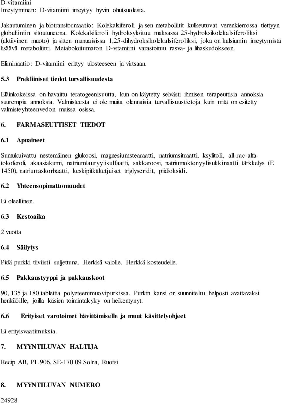 Metaboloitumaton D-vitamiini varastoituu rasva- ja lihaskudokseen. Eliminaatio: D-vitamiini erittyy ulosteeseen ja virtsaan. 5.