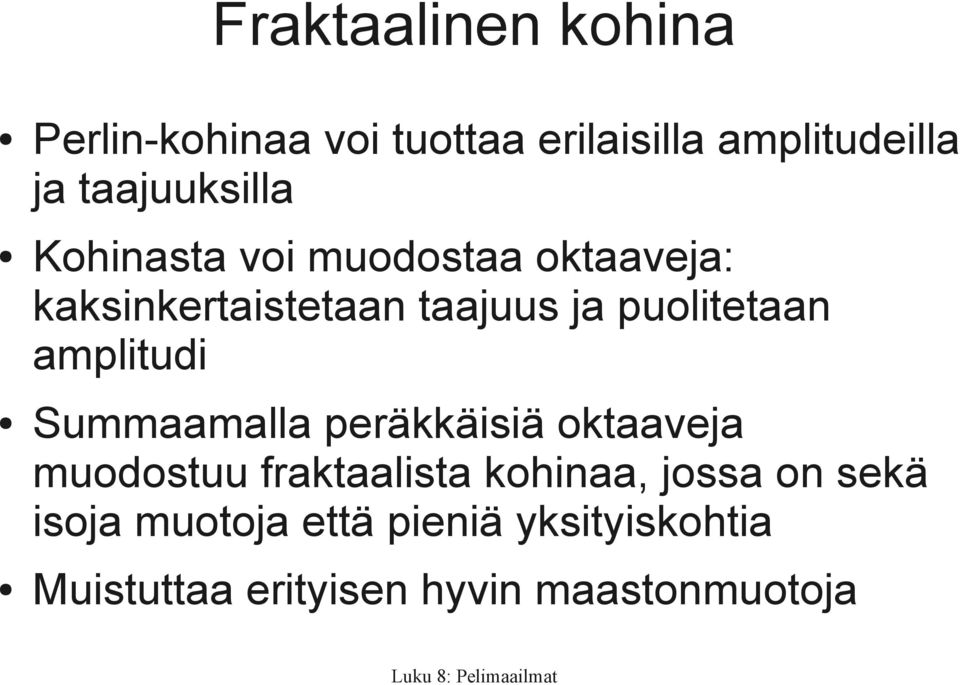 puolitetaan amplitudi Summaamalla peräkkäisiä oktaaveja muodostuu fraktaalista