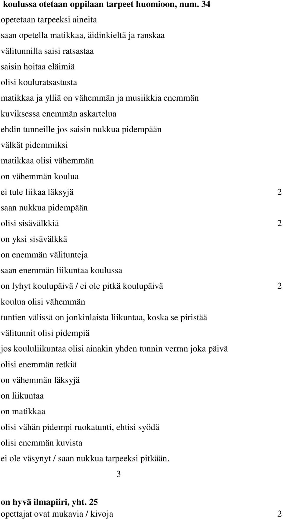 enemmän kuviksessa enemmän askartelua ehdin tunneille jos saisin nukkua pidempään välkät pidemmiksi matikkaa olisi vähemmän on vähemmän koulua ei tule liikaa läksyjä 2 saan nukkua pidempään olisi