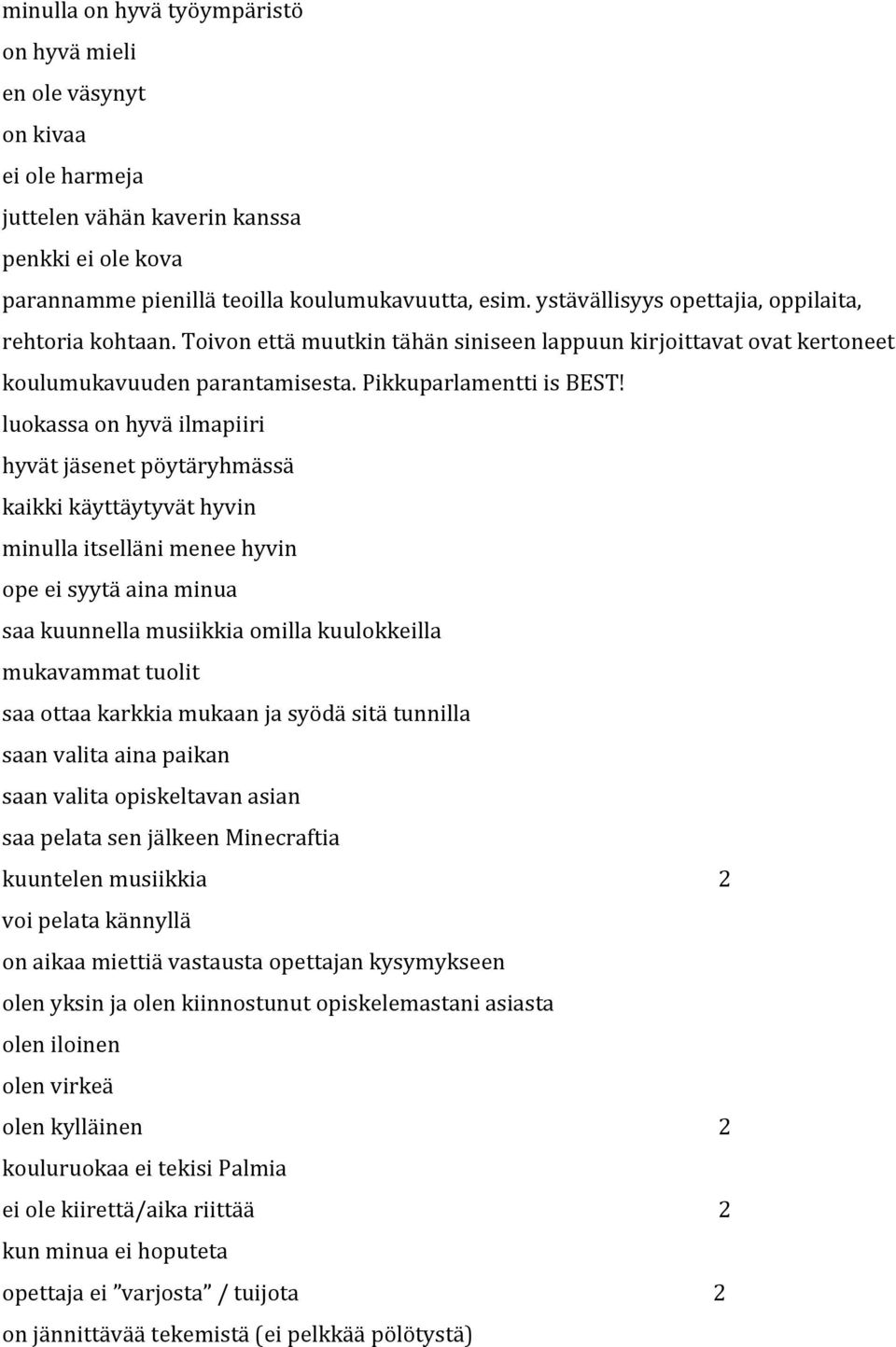 luokassa on hyvä ilmapiiri hyvät jäsenet pöytäryhmässä kaikki käyttäytyvät hyvin minulla itselläni menee hyvin ope ei syytä aina minua saa kuunnella musiikkia omilla kuulokkeilla mukavammat tuolit