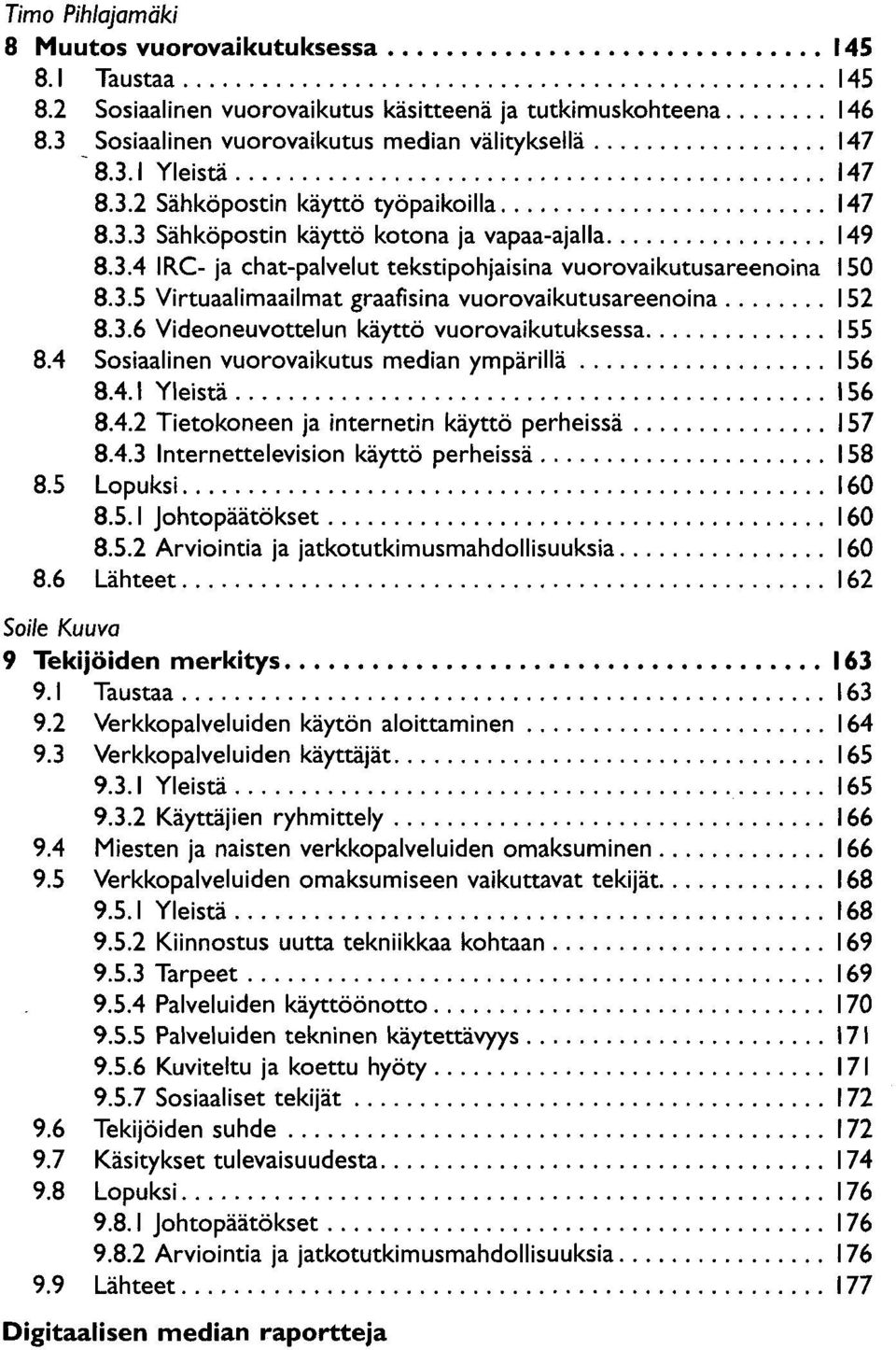 3.6 Videoneuvottelun käyttö vuorovaikutuksessa 155 8.4 Sosiaalinen vuorovaikutus median ympärillä 156 8.4.1 Yleistä 156 8.4.2 Tietokoneen ja internetin käyttö perheissä 157 8.4.3 Internettelevision käyttö perheissä 158 8.