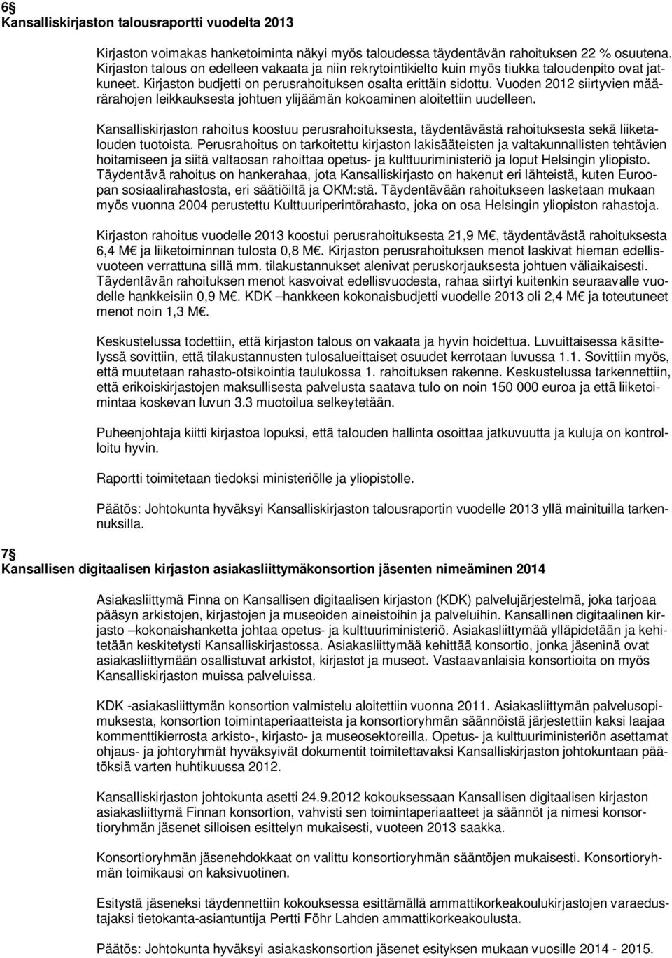 Vuoden 2012 siirtyvien määrärahojen leikkauksesta johtuen ylijäämän kokoaminen aloitettiin uudelleen.