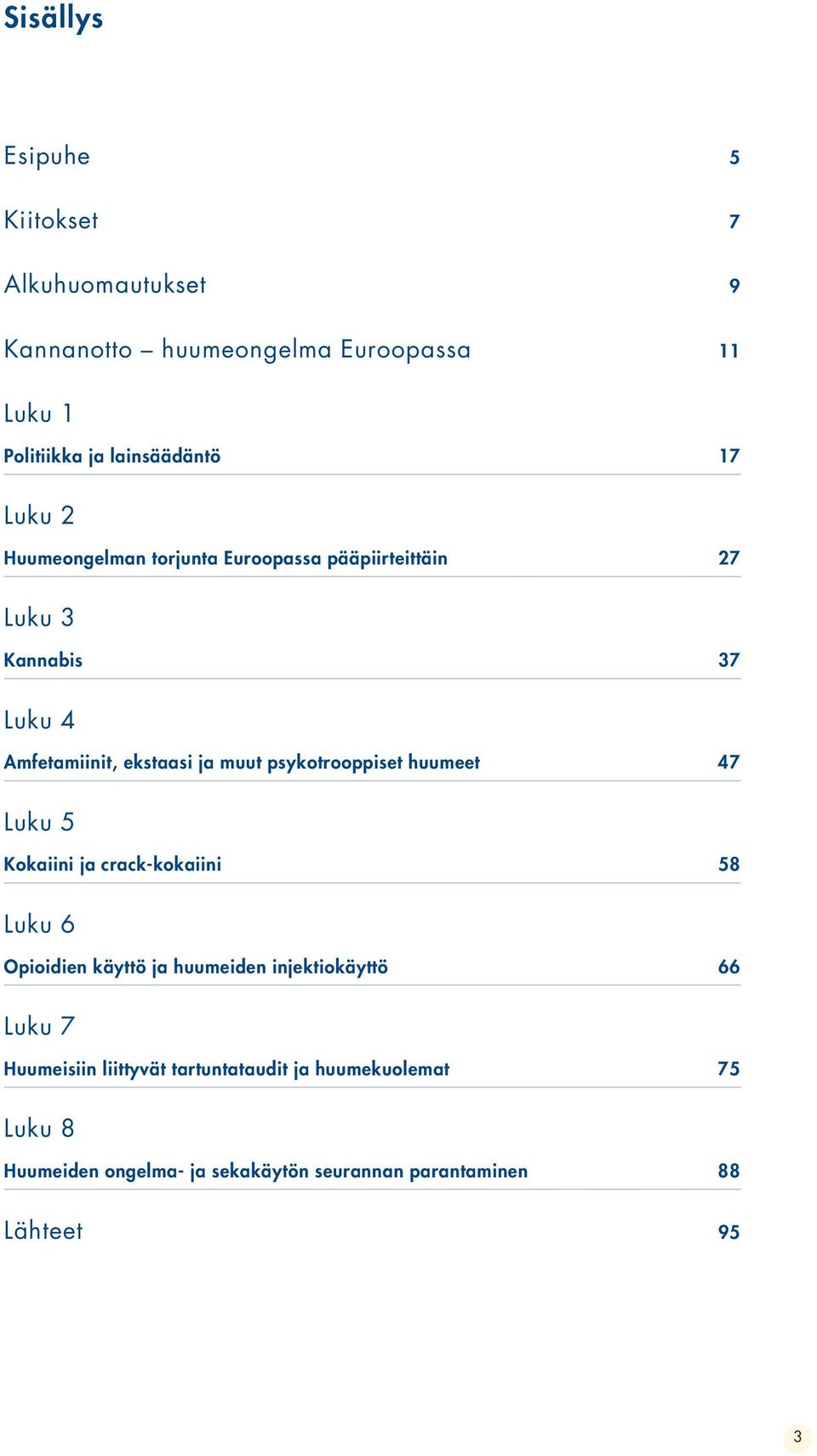 psykotrooppiset huumeet 47 Luku 5 Kokaiini ja crack-kokaiini 58 Luku 6 Opioidien käyttö ja huumeiden injektiokäyttö 66 Luku 7