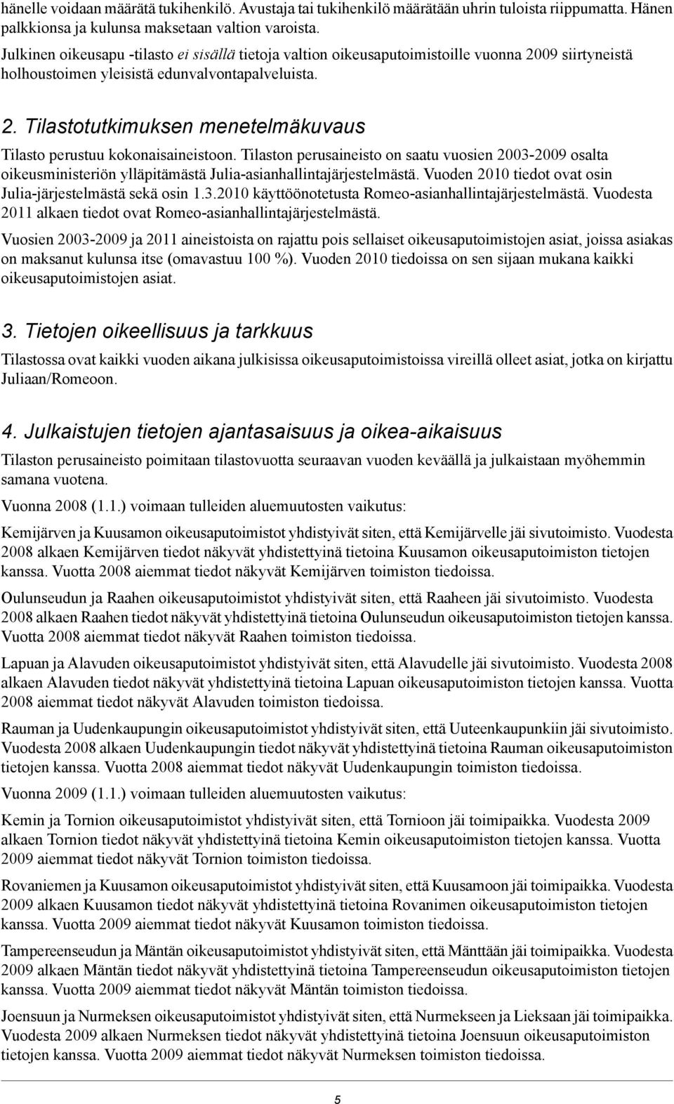 Tilaston perusaineisto on saatu vuosien 2003-2009 osalta oikeusministeriön ylläpitämästä Julia-asianhallintajärjestelmästä. Vuoden 2010 tiedot ovat osin Julia-järjestelmästä sekä osin 1.3.2010 käyttöönotetusta Romeo-asianhallintajärjestelmästä.