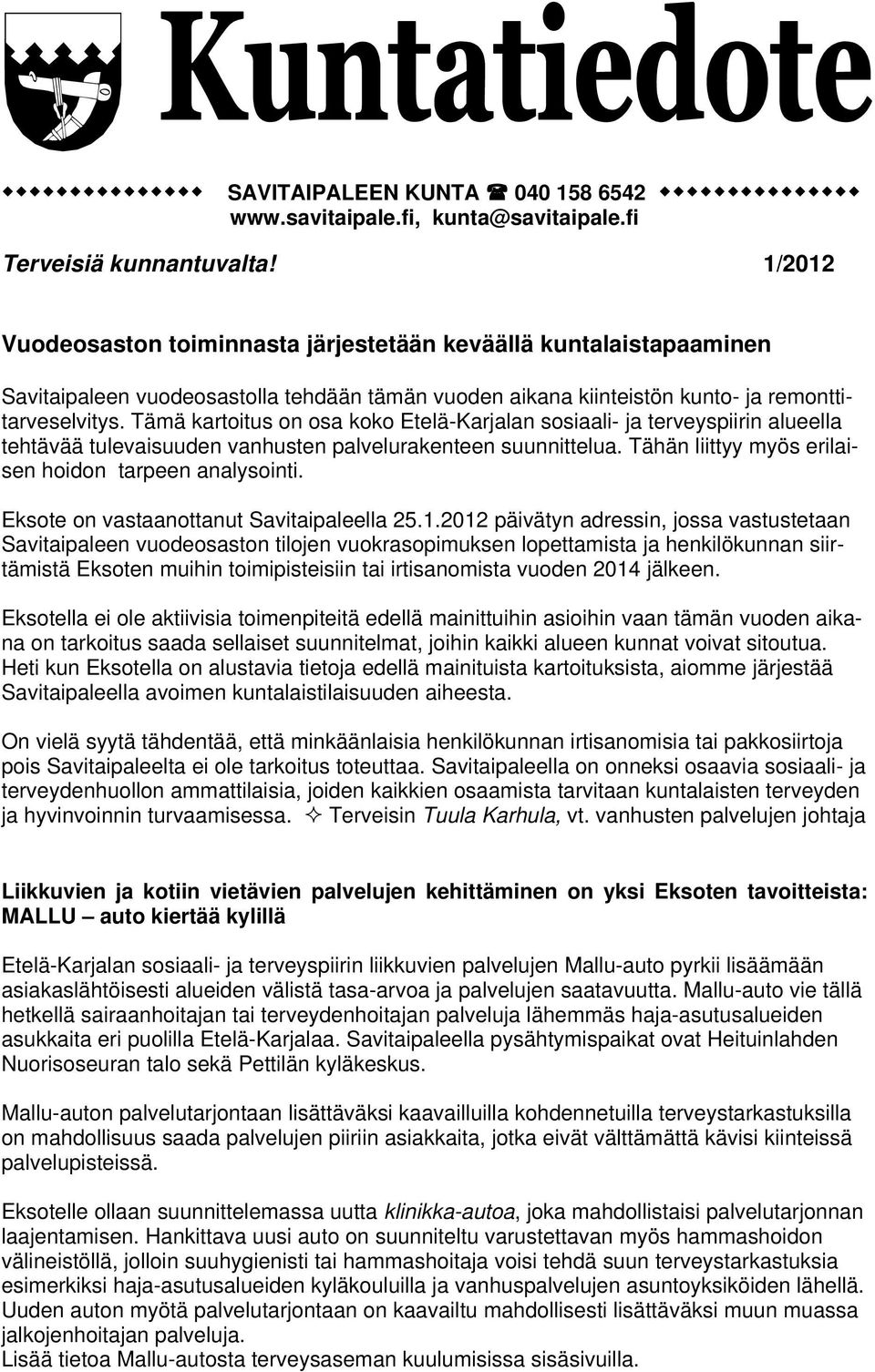 Tämä kartoitus on osa koko Etelä-Karjalan sosiaali- ja terveyspiirin alueella tehtävää tulevaisuuden vanhusten palvelurakenteen suunnittelua. Tähän liittyy myös erilaisen hoidon tarpeen analysointi.