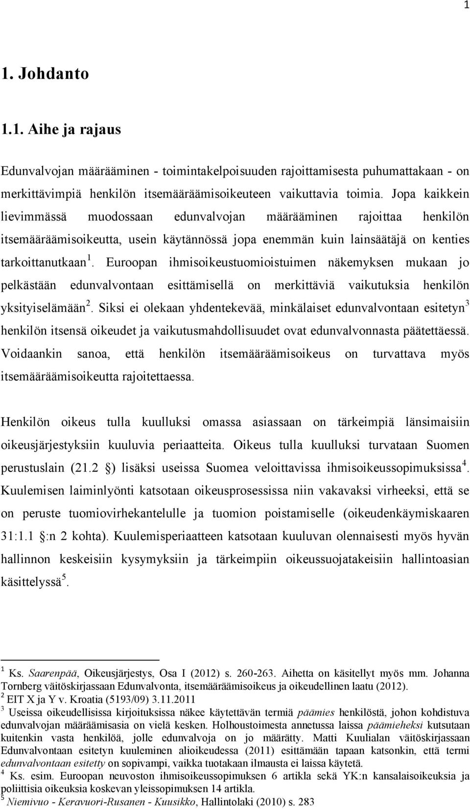 Euroopan ihmisoikeustuomioistuimen näkemyksen mukaan jo pelkästään edunvalvontaan esittämisellä on merkittäviä vaikutuksia henkilön yksityiselämään 2.