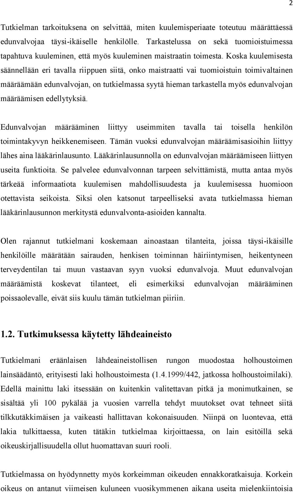 Koska kuulemisesta säännellään eri tavalla riippuen siitä, onko maistraatti vai tuomioistuin toimivaltainen määräämään edunvalvojan, on tutkielmassa syytä hieman tarkastella myös edunvalvojan