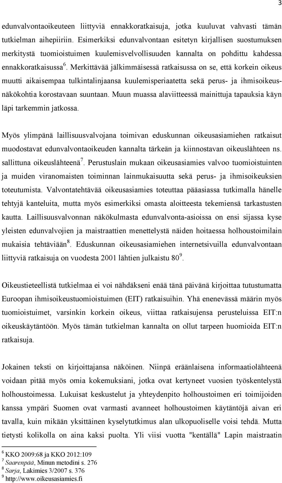 Merkittävää jälkimmäisessä ratkaisussa on se, että korkein oikeus muutti aikaisempaa tulkintalinjaansa kuulemisperiaatetta sekä perus- ja ihmisoikeusnäkökohtia korostavaan suuntaan.