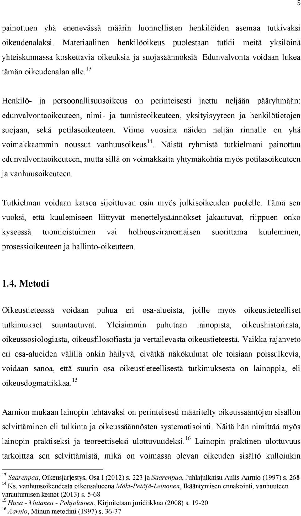 13 Henkilö- ja persoonallisuusoikeus on perinteisesti jaettu neljään pääryhmään: edunvalvontaoikeuteen, nimi- ja tunnisteoikeuteen, yksityisyyteen ja henkilötietojen suojaan, sekä potilasoikeuteen.