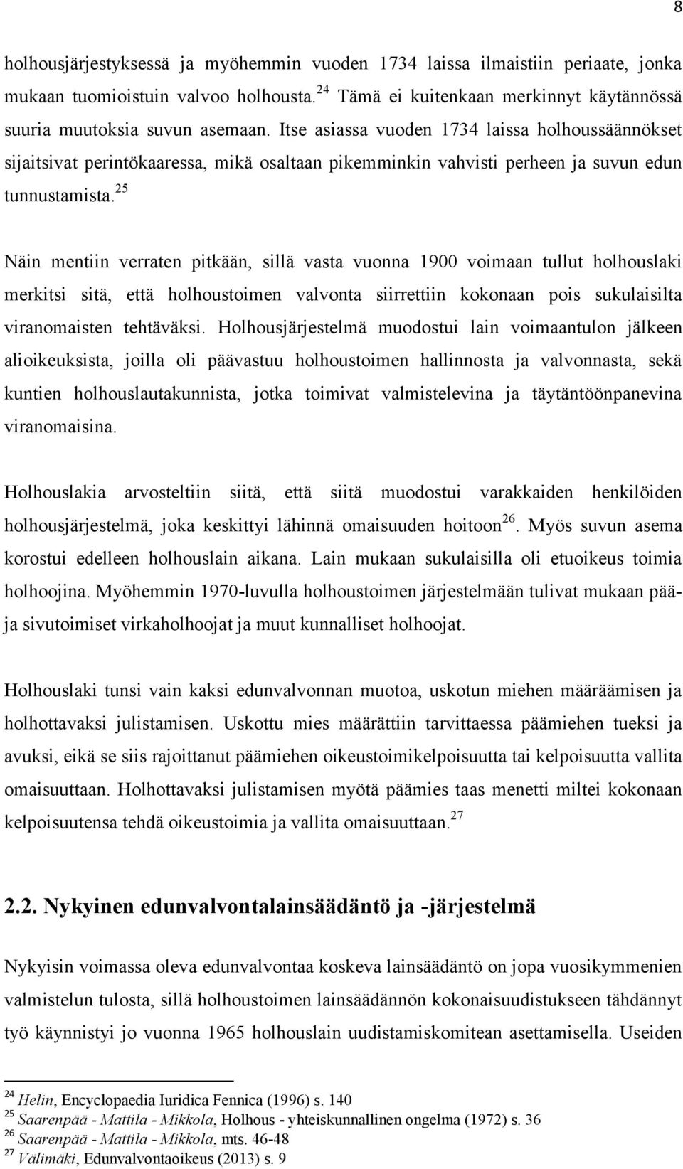 25 Näin mentiin verraten pitkään, sillä vasta vuonna 1900 voimaan tullut holhouslaki merkitsi sitä, että holhoustoimen valvonta siirrettiin kokonaan pois sukulaisilta viranomaisten tehtäväksi.