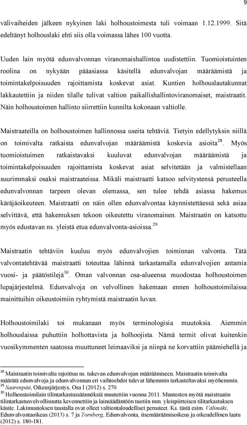 Kuntien holhouslautakunnat lakkautettiin ja niiden tilalle tulivat valtion paikallishallintoviranomaiset, maistraatit. Näin holhoustoimen hallinto siirrettiin kunnilta kokonaan valtiolle.