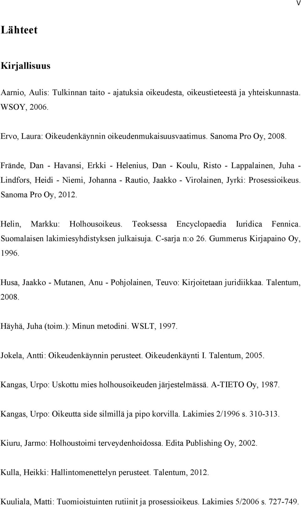 Sanoma Pro Oy, 2012. Helin, Markku: Holhousoikeus. Teoksessa Encyclopaedia Iuridica Fennica. Suomalaisen lakimiesyhdistyksen julkaisuja. C-sarja n:o 26. Gummerus Kirjapaino Oy, 1996.