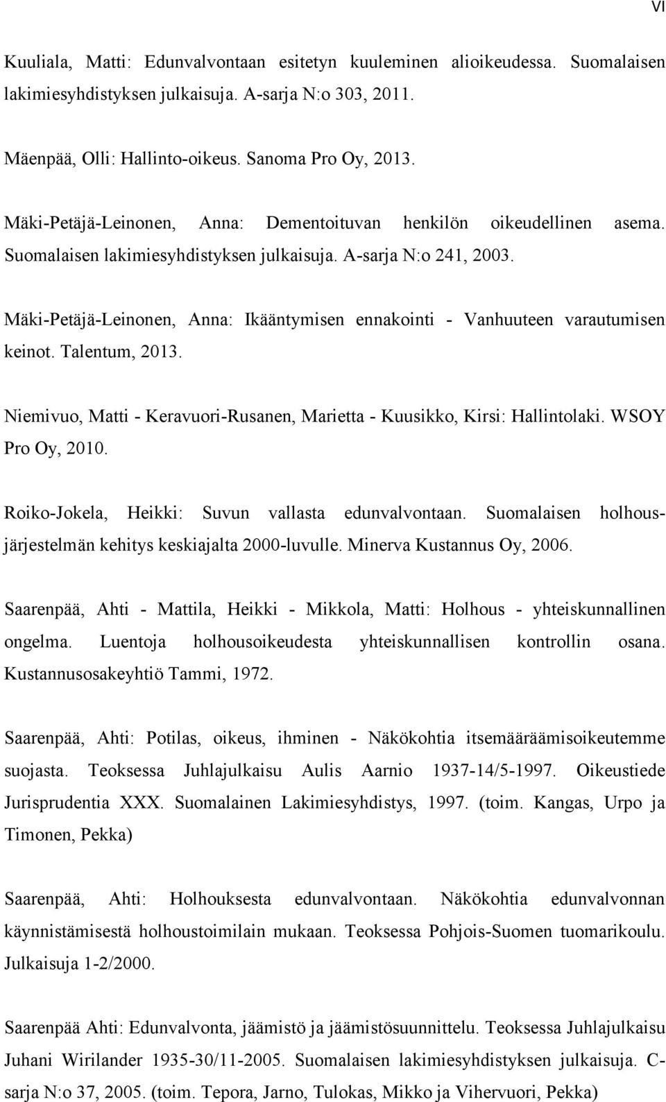 Mäki-Petäjä-Leinonen, Anna: Ikääntymisen ennakointi - Vanhuuteen varautumisen keinot. Talentum, 2013. Niemivuo, Matti - Keravuori-Rusanen, Marietta - Kuusikko, Kirsi: Hallintolaki. WSOY Pro Oy, 2010.