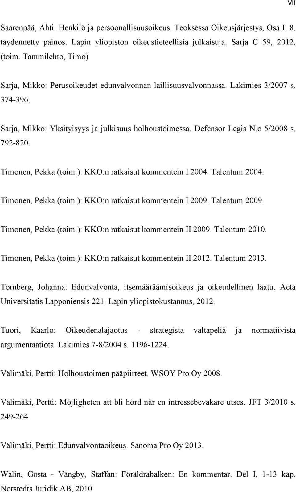 792-820. Timonen, Pekka (toim.): KKO:n ratkaisut kommentein I 2004. Talentum 2004. Timonen, Pekka (toim.): KKO:n ratkaisut kommentein I 2009. Talentum 2009. Timonen, Pekka (toim.): KKO:n ratkaisut kommentein II 2009.