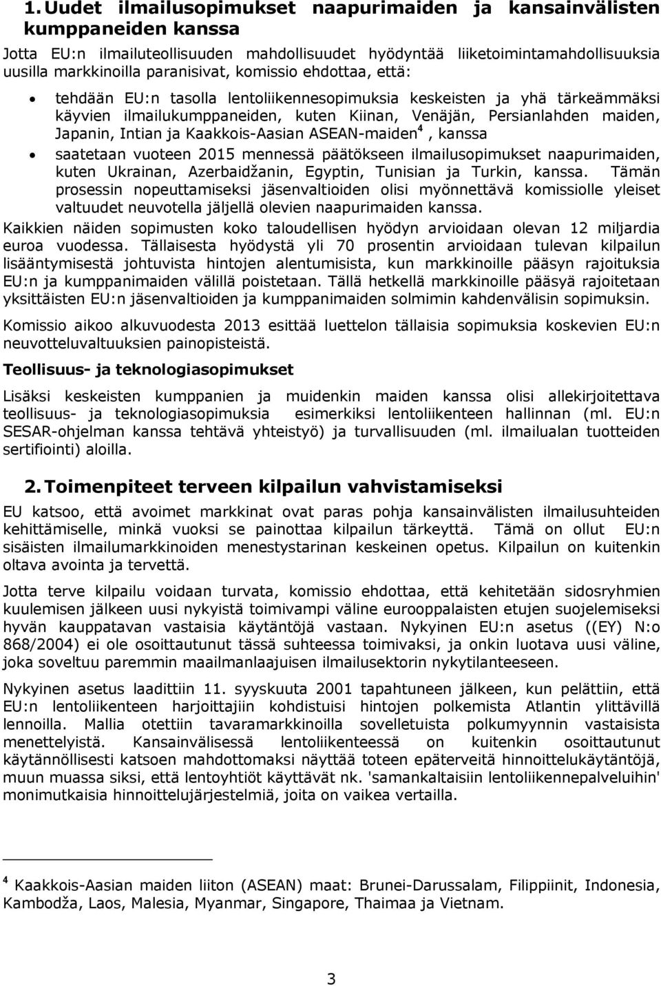 Kaakkois-Aasian ASEAN-maiden 4, kanssa saatetaan vuoteen 2015 mennessä päätökseen ilmailusopimukset naapurimaiden, kuten Ukrainan, Azerbaidžanin, Egyptin, Tunisian ja Turkin, kanssa.