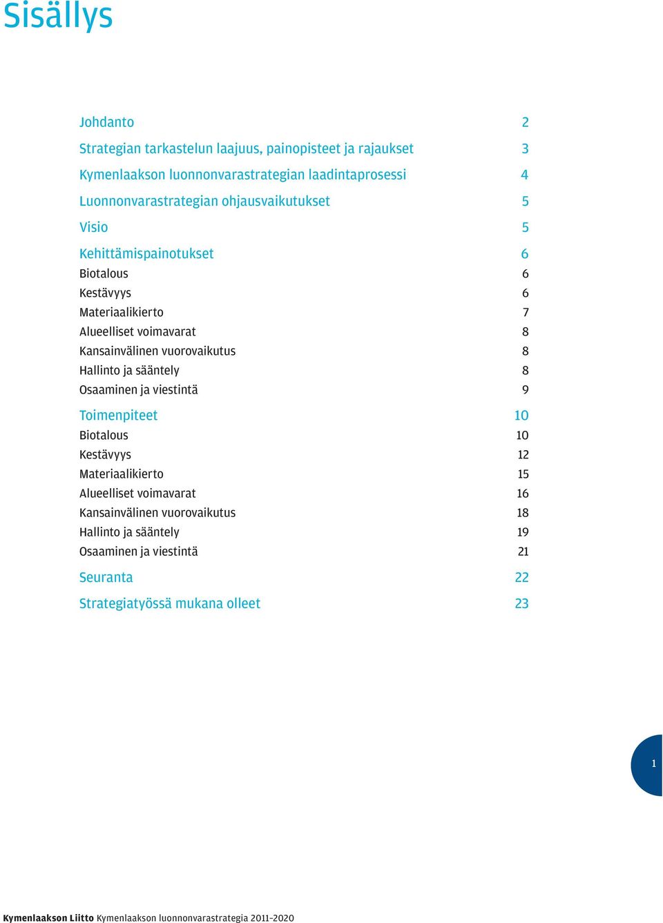 Kansainvälinen vuorovaikutus 8 Hallinto ja sääntely 8 Osaaminen ja viestintä 9 Toimenpiteet 10 Biotalous 10 Kestävyys 12 Materiaalikierto 15