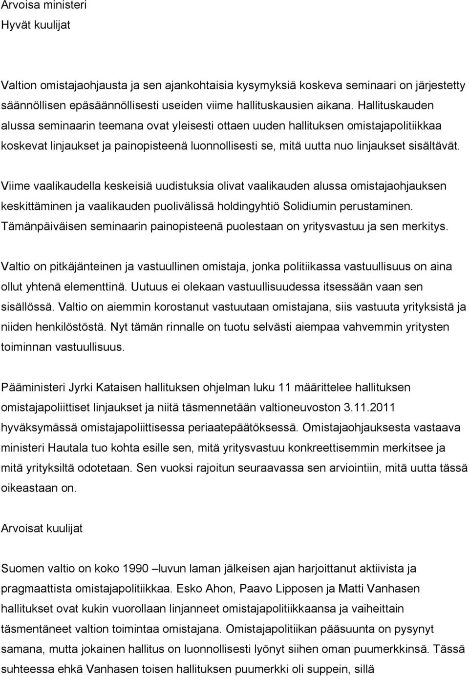 Viime vaalikaudella keskeisiä uudistuksia olivat vaalikauden alussa omistajaohjauksen keskittäminen ja vaalikauden puolivälissä holdingyhtiö Solidiumin perustaminen.