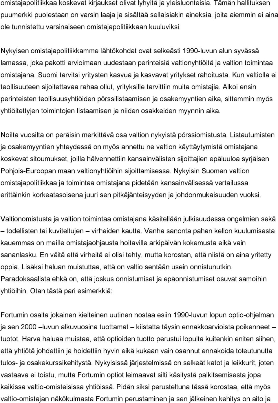 Nykyisen omistajapolitiikkamme lähtökohdat ovat selkeästi 1990-luvun alun syvässä lamassa, joka pakotti arvioimaan uudestaan perinteisiä valtionyhtiöitä ja valtion toimintaa omistajana.