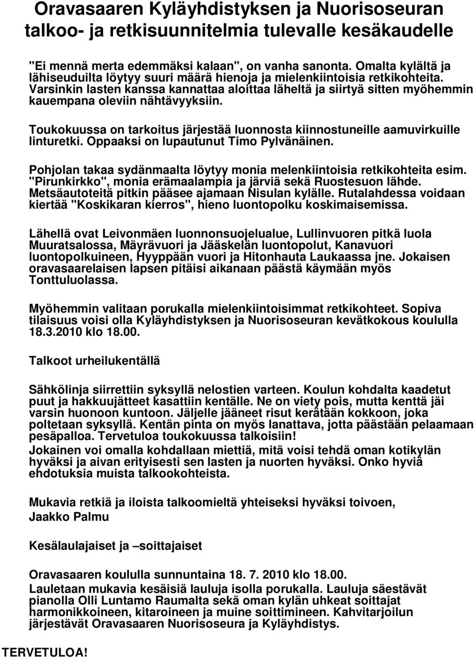 Varsinkin lasten kanssa kannattaa aloittaa läheltä ja siirtyä sitten myöhemmin kauempana oleviin nähtävyyksiin. Toukokuussa on tarkoitus järjestää luonnosta kiinnostuneille aamuvirkuille linturetki.