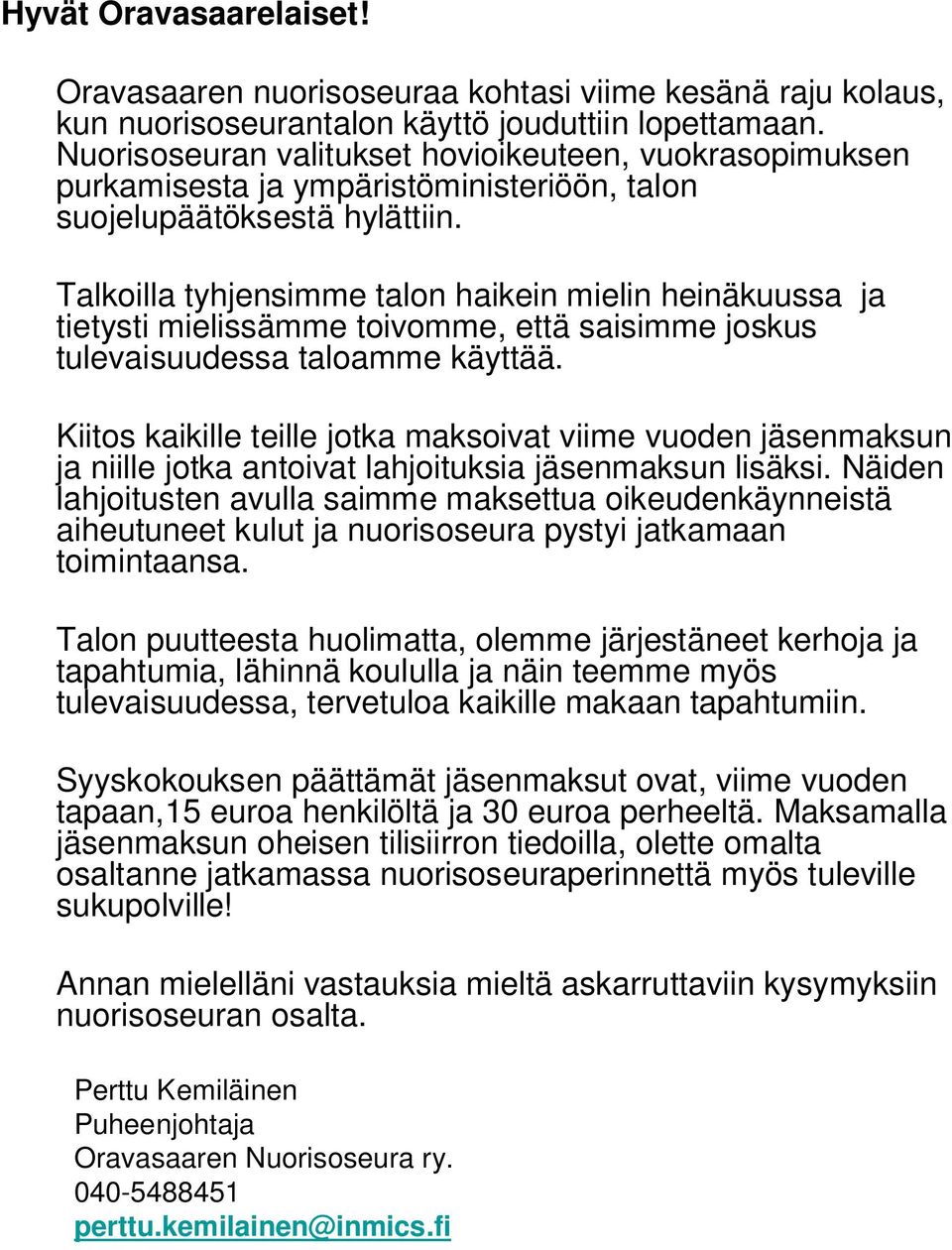 Talkoilla tyhjensimme talon haikein mielin heinäkuussa ja tietysti mielissämme toivomme, että saisimme joskus tulevaisuudessa taloamme käyttää.