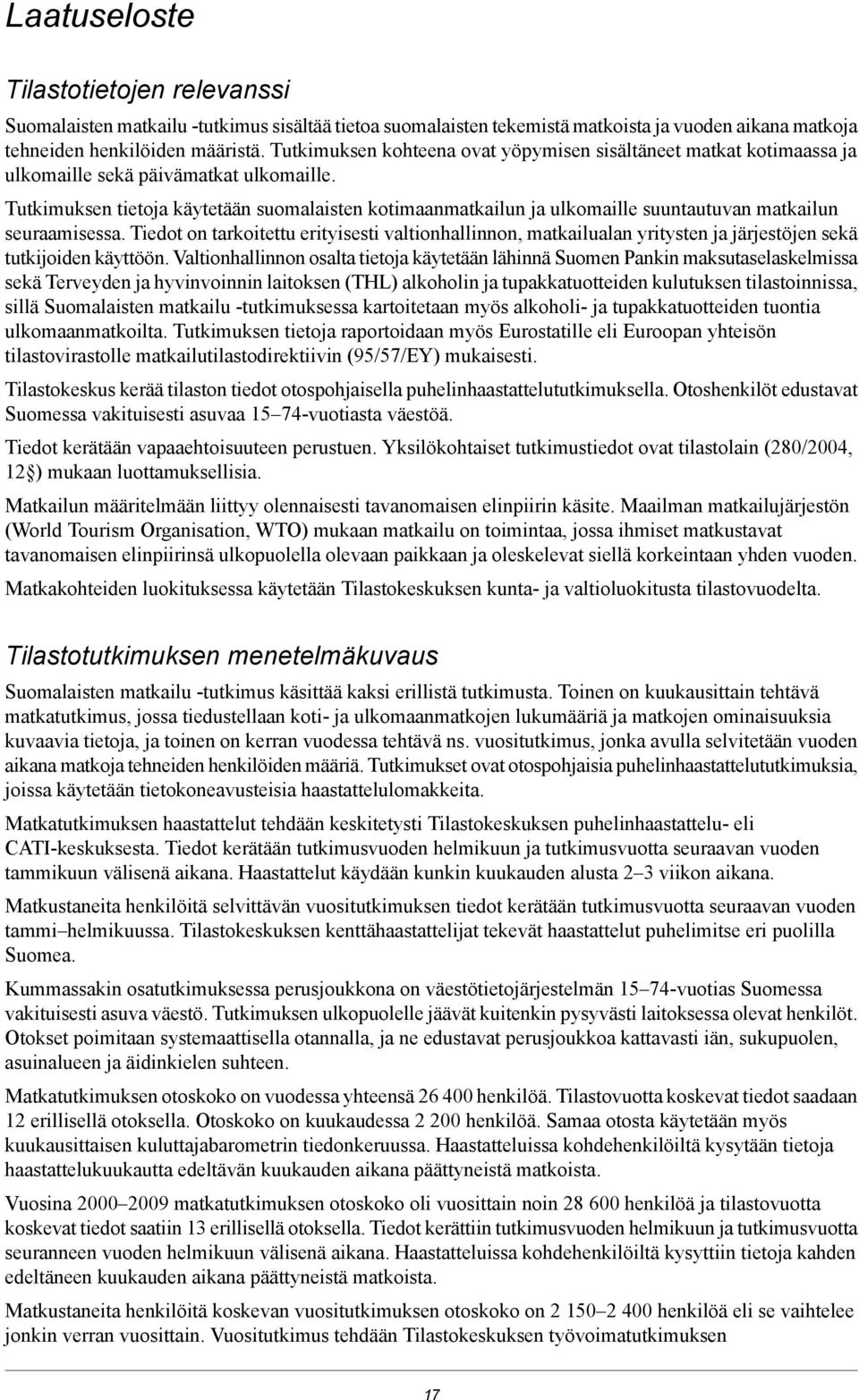 Tutkimuksen tietoja käytetään suomalaisten kotimaanmatkailun ja ulkomaille suuntautuvan matkailun seuraamisessa.