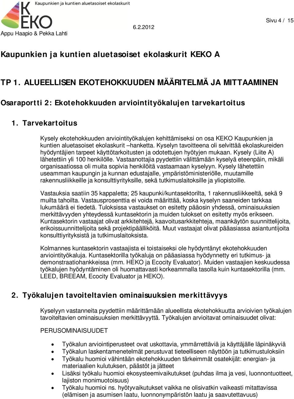 Kyselyn tavoitteena oli selvittää ekolaskureiden hyödyntäjien tarpeet käyttötarkoitusten ja odotettujen hyötyjen mukaan. Kysely (Liite A) lähetettiin yli 100 henkilölle.