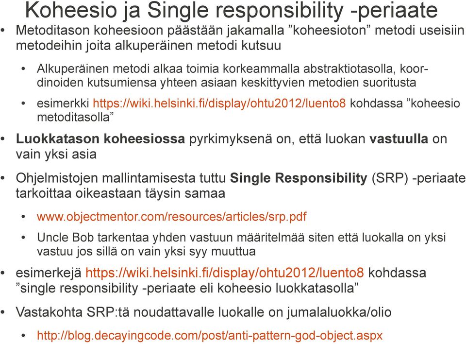 fi/display/ohtu2012/luento8 kohdassa koheesio metoditasolla Luokkatason koheesiossa pyrkimyksenä on, että luokan vastuulla on vain yksi asia Ohjelmistojen mallintamisesta tuttu Single Responsibility
