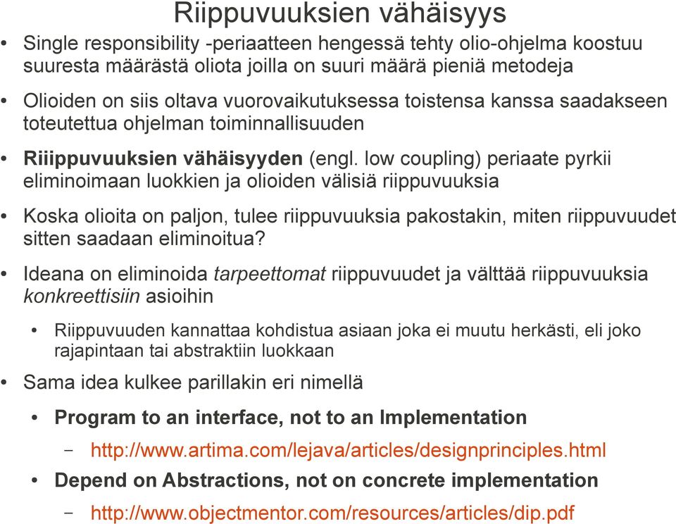 low coupling) periaate pyrkii eliminoimaan luokkien ja olioiden välisiä riippuvuuksia Koska olioita on paljon, tulee riippuvuuksia pakostakin, miten riippuvuudet sitten saadaan eliminoitua?