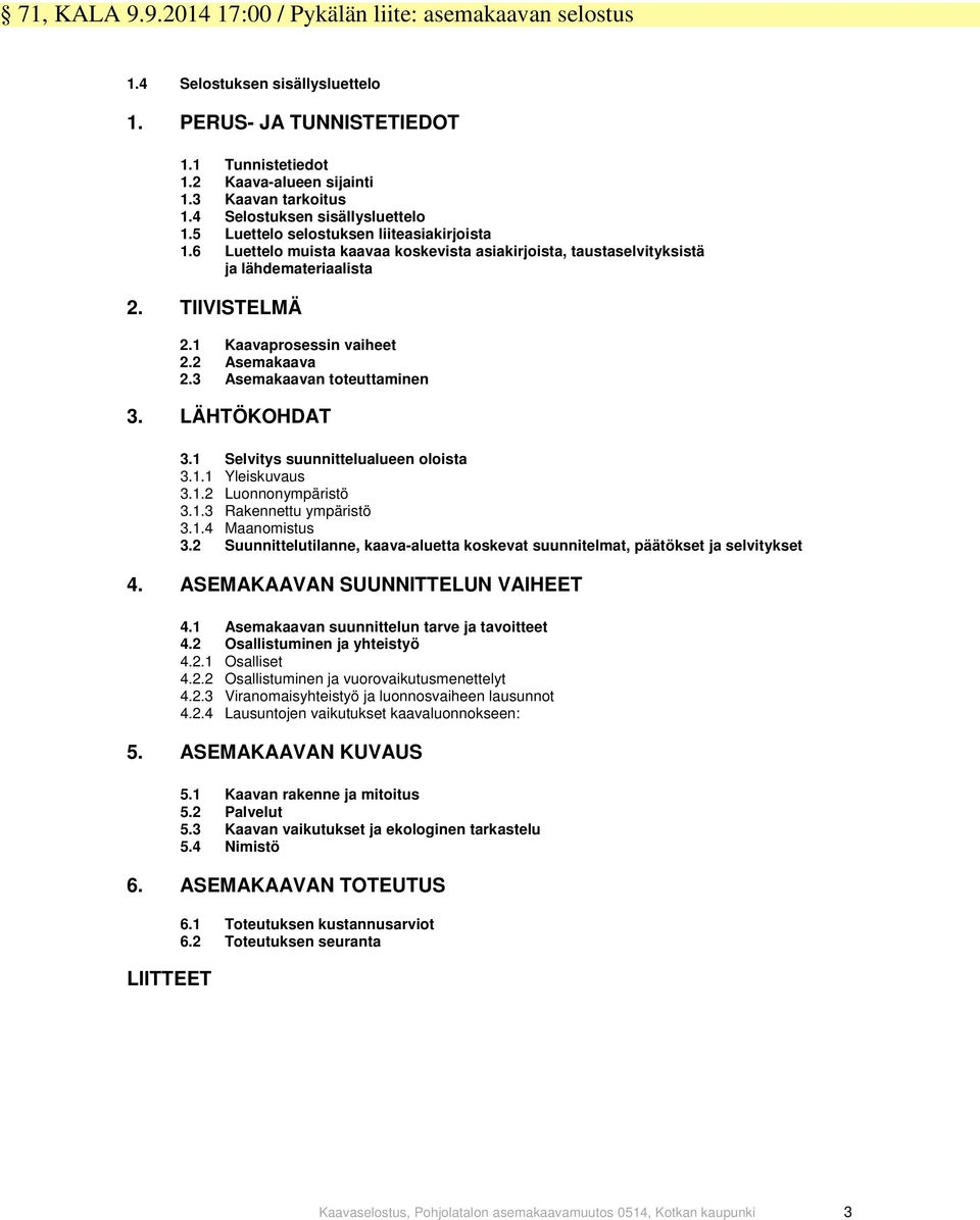 1 Kaavaprosessin vaiheet 2.2 Asemakaava 2.3 Asemakaavan toteuttaminen 3. LÄHTÖKOHDAT 3.1 Selvitys suunnittelualueen oloista 3.1.1 Yleiskuvaus 3.1.2 Luonnonympäristö 3.1.3 Rakennettu ympäristö 3.1.4 Maanomistus 3.